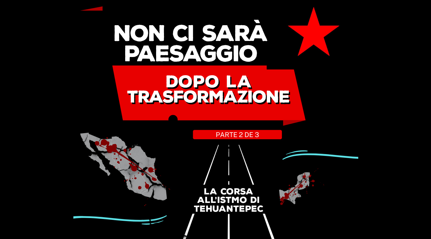 NON CI SARÀ PAESAGGIO DOPO LA TRASFORMAZIONE – Parte 2 di 3 – La corsa all’Istmo di Tehuantepec